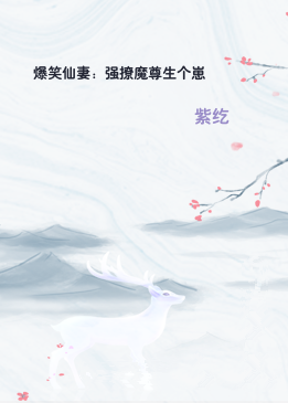 爆笑仙妻：强撩魔尊生个崽