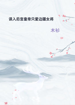 误入后宫皇帝只爱边疆女将