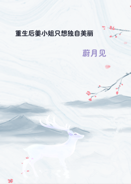重生后姜小姐只想独自美丽