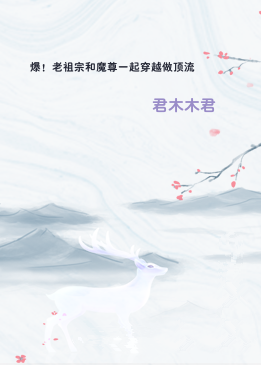 爆！老祖宗和魔尊一起穿越做顶流